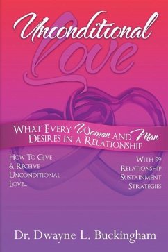 Unconditional Love: What Every Woman and Man Desires in a Relationship: How to Give and Receive Unconditional Love - Buckingham, Dwayne L.