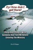 OY! How Did I Get Here?: Thirty-One Things I Wish Someone Had Told Me Before Entering Ministry