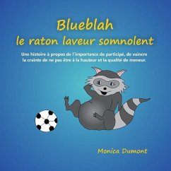 Blueblah le raton laveur somnolent: Une histoire à propos de l'importance de participé, de vaincre la crainte de ne pas être à la hauteur et la qualit - Dumont, Monica