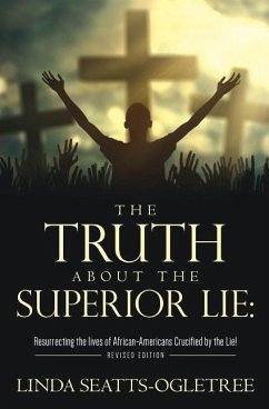 The Truth about the Superior Lie: : Resurrecting the lives of African-Americans Crucified by the Lie! Revised Edition - Seatts-Ogletree, Linda