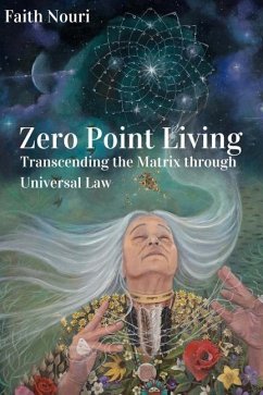 Zero Point Living: Transcending the Matrix through Universal Law - Nouri, Faith