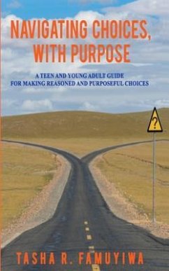 Navigating Choices, With Purpose: A Teen and Young Adult Guide For Making Reasoned and Purposeful Choices - Famuyiwa, Tasha R.