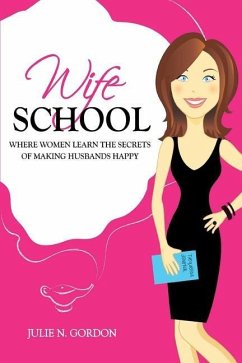 Wife School: Where Women Learn the Secrets of Making Husbands Happy - Gordon, Julie N.