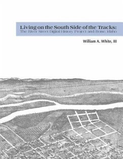 Living on the South Side of the Tracks: The River Street Digital History Project and Boise, Idaho - Lavely, Nicole C.; White, William A.