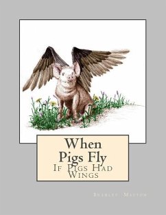 When Pigs Fly: If Pigs Had Wings - Maston, Bradley /. B. Dean /. D.