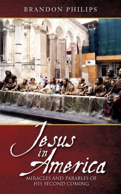 Jesus in America: Miracles and Parables of His Second Coming - Philips, Brandon