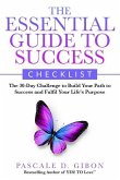 The Essential Guide To Success Checklist: The 30-Day Challenge to Build Your Path to Success and Fulfil Your Life's Purpose