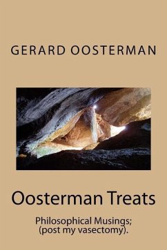 Oosterman Treats: Philosophical Musings; (post my vasectomy). - Oosterman, Gerard