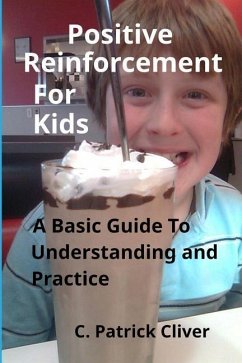 Positive Reinforcement for Kids: : A Basic Guide to Understanding and Practice - Cliver, C. Patrick