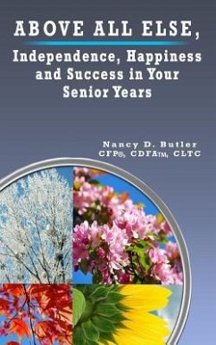 Above All Else, Independence, Happiness and Success in Your Senior Years - Butler, Cfp(r) Cdfa(tm) Cltc Nancy D.