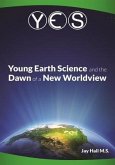 Yes: Young Earth Science and the Dawn of a New WorldView: Old Earth Fallacies and the Collapse of Darwinism