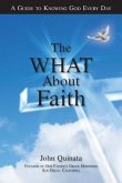 The &quote;What&quote; About Faith: A Guide to Knowing God Every Day