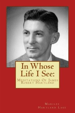 In Whose Life I See: : Meditations Of James Robert Hartland - Lake, Marilee a.