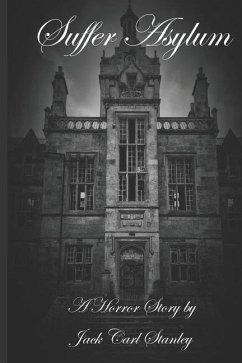 Suffer Asylum - A Horror Story by Jack Carl Stanley - Stanley, Jack Carl