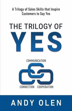 The Trilogy of Yes: Connection, Communication, & Cooperation: A Trilogy of Sales Skills That Inspire Customers to Say Yes - Olen, Andy