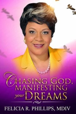 Chasing God, Manifesting Your Dreams - Phillips MDIV, Felicia R.