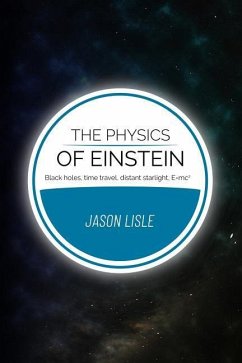 The Physics of Einstein: Black holes, time travel, distant starlight, E=mc2 - Lisle, Jason