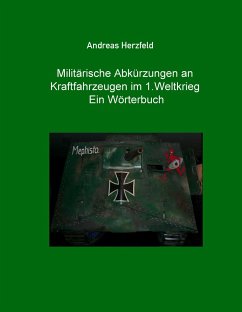 Militärische Abkürzungen an Kraftfahrzeugen im 1.Weltkrieg Ein Wörterbuch - Herzfeld, Andreas