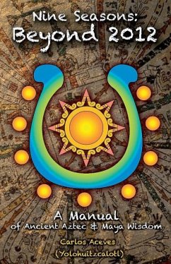Nine Seasons: Beyond 2012: A Manual of Ancient Aztec & Maya Wisdom - Aceves, Carlos