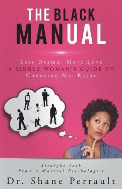 The Black MANual: Less Drama, More Love -- a Single Woman's Guide to Choosing Mr. Right - Perrault, Shane K.