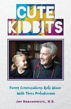 Cute Kidbits: Funny Conversations Kids Share With Their Pediatrician - Rabinowitz, M. D. Jay
