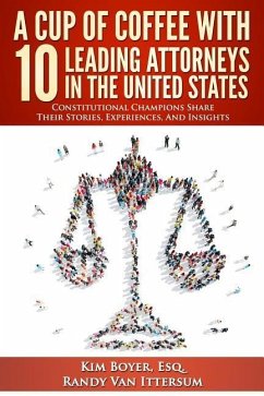 A Cup of Coffee With 10 Leading Attorneys In The United States: Constitutional Champions Share Their Stories, Experiences, And Insights - Ittersum, Randy van; Mack-Wagner Esq, Laurie a.; Dunn Esq, Paul J.