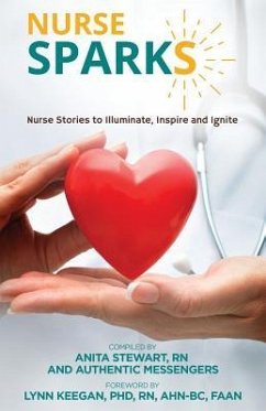 Nurse SPARKS: Nurse Stories to Illuminate, Inspire and Ignite - Stewart Rn, Anita; Messengers, Authentic