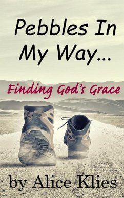 Pebbles In My Way: ...Finding God's Grace - Klies, Alice