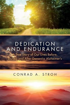 Dedication and Endurance: A True Story of Our Lives Before, During and After Dementia Alzheimer's - Stroh, Conrad a.