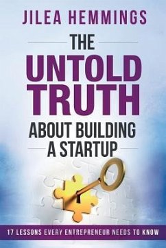 The Untold Truth About Building A Startup: 17 Lessons Every Entrepreneur Needs To Know - Hemmings, Jilea