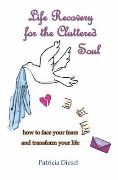 Life Recovery for the Cluttered Soul: how to face your fears and transform your life - Diesel, Patricia