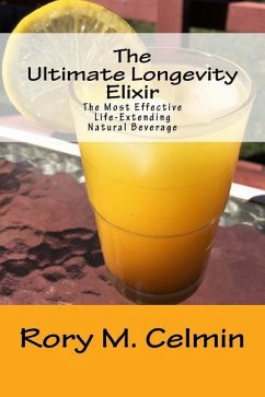 The Ultimate Longevity Elixir: The Most Effective Life-Extending Natural Beverage - Celmin, Rory M.