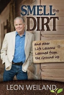 Smell the Dirt: And Other Life Lessons Learned From the Ground Up - Weiland, Leon