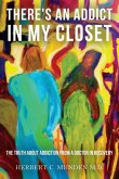 There's an Addict in my Closet: The Truth about Addiction from a Doctor in Recovery