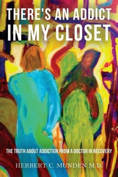 There's an Addict in my Closet: The Truth about Addiction from a Doctor in Recovery - Munden M. D., Herbert C.