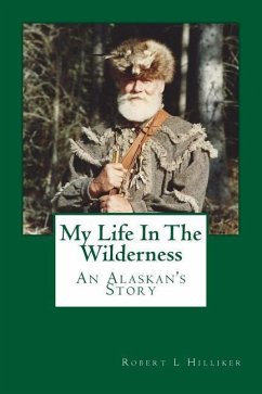 My Life In The Wilderness: An Alaskan's Story - Hilliker, Robert L.