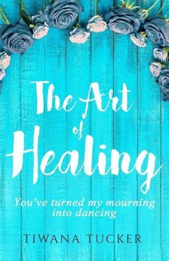 The Art of Healing: You've turned my mourning into dancing - Tucker, Tiwana