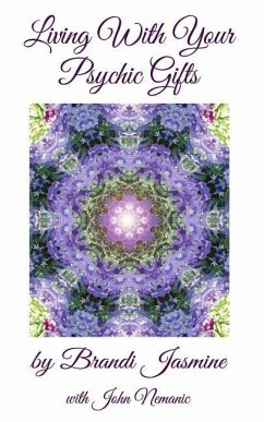 Living With Your Psychic Gifts: Listening to your intuition does not need to be painful - Nemanic, John a.; Jasmine, Brandi