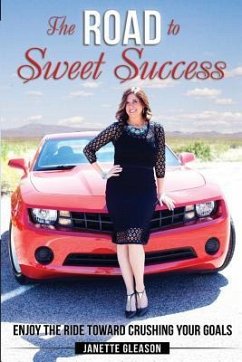 The Road to Sweet Success: Enjoy the Ride Toward Crushing Your Goals - Gleason, Janette
