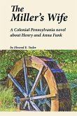 The Miller's Wife: A Colonial Pennsylvania Novel About Henry and Anna Funk