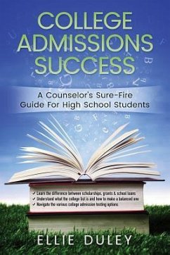 College Admissions Success: A Counselor's Sure-Fire Guide For High School Students - Duley, Ellie