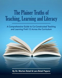 The Plainer Truths of Teaching, Learning and Literacy: A comprehensive guide to reading, writing, speaking and listening Pre-K-12 across the curriculu - Paparo, Lara Botel; Botel, Morton