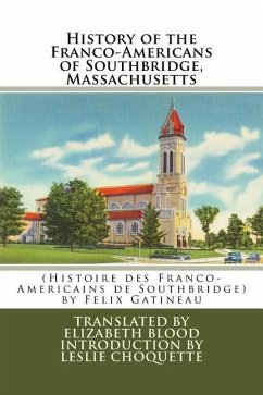 History of the Franco-Americans of Southbridge, Massachusetts: (Histoire des Franco-Americains de Southbridge, Massachusetts) - Gatineau, Felix