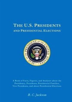 The U.S. Presidency: Everything You Always Wanted to Know (or Once Knew and Have Since Forgotten) - Jackson, B. C.