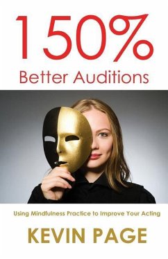 150% Better Auditions: Using Mindfulness Practice to Improve Your Acting - Page, Kevin