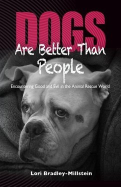 Dogs Are Better Than People: Encountering Good and Evil in the Animal Rescue World - Bradley-Millstein, Lori