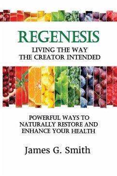 ReGenesis: Living the Way the Creator Intended: Powerful Ways to Naturally Restore and Enhance Your Health - Smith, James G.