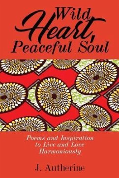 Wild Heart, Peaceful Soul: Poems & Inspiration to Live and Love Harmoniously - Autherine, J.