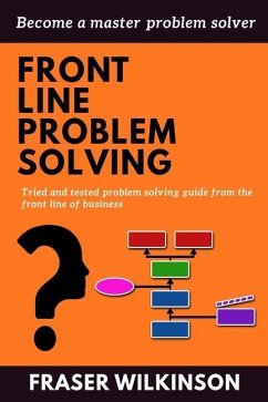 Front Line Problem Solving: Tried and Tested Problem Solving Guide from the Front Line of Business - Wilkinson, Fraser