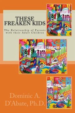 These Freaken Kids: The Relationship Between Parents and their Adult Children - D'Abate Ph. D., Dominic A.